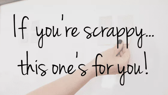 If you're scrappy... this one's for you!
