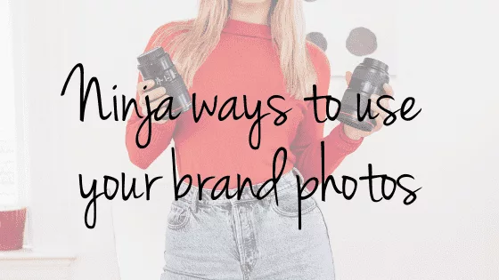 Ninja Ways to Use Your Brand Photos