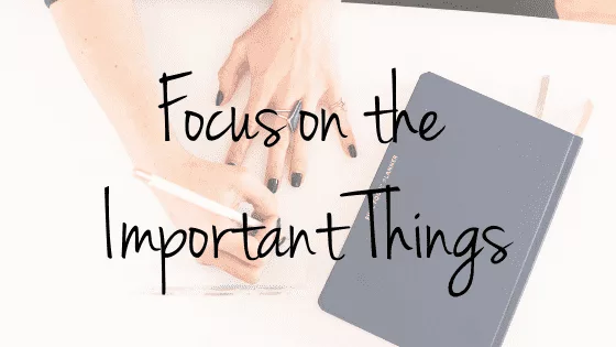 Focus on the Important Things