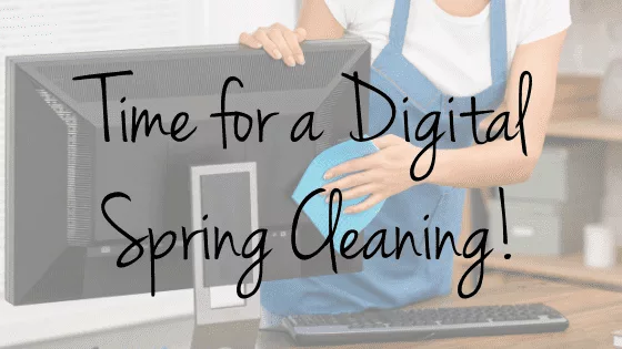 Time for a Digital Spring Cleaning
